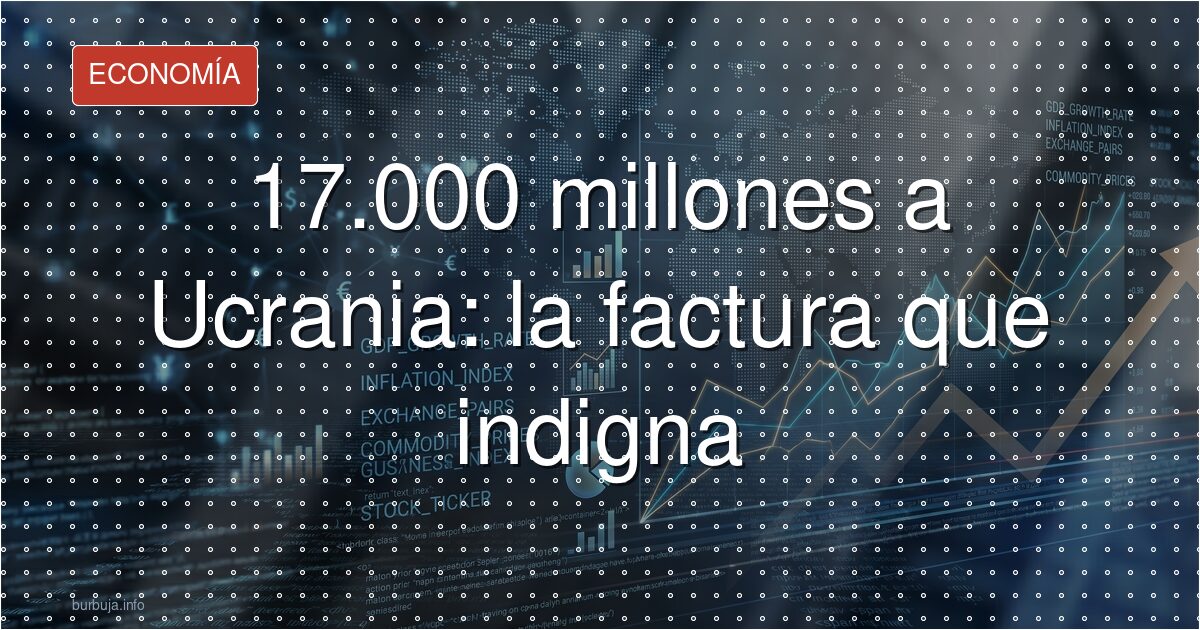 17.000 millones a fondo perdido: la factura de Ucrania