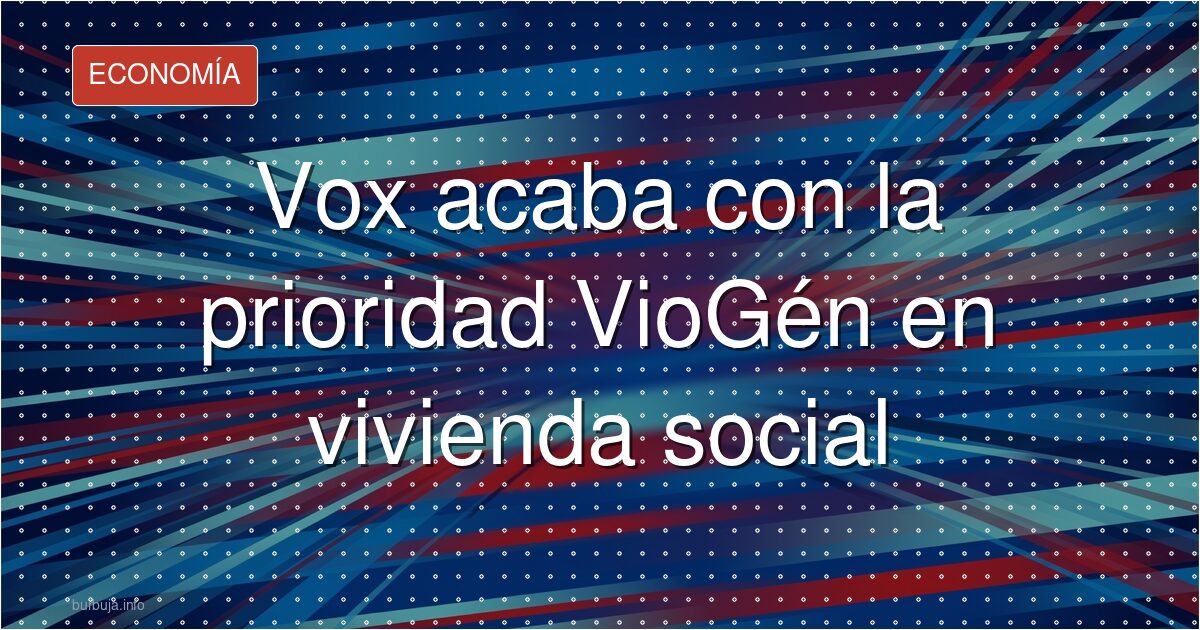 Vox acaba con la prioridad VioGén en vivienda social