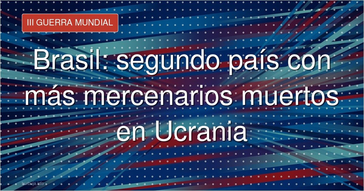 Brasil, segundo país con más mercenarios caídos en Ucrania