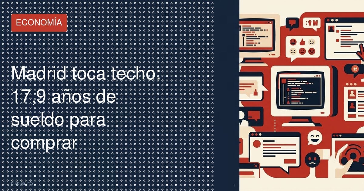 Madrid toca techo: 17,9 años de sueldo para comprar