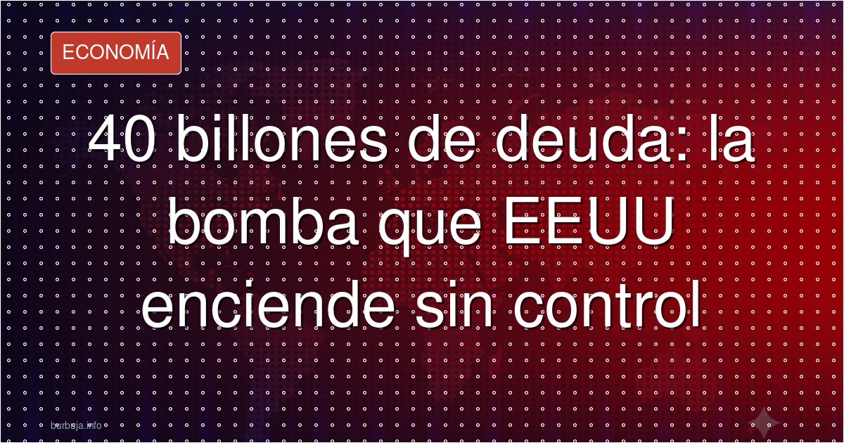 EE.UU. rompe la barrera de los 40 billones de deuda