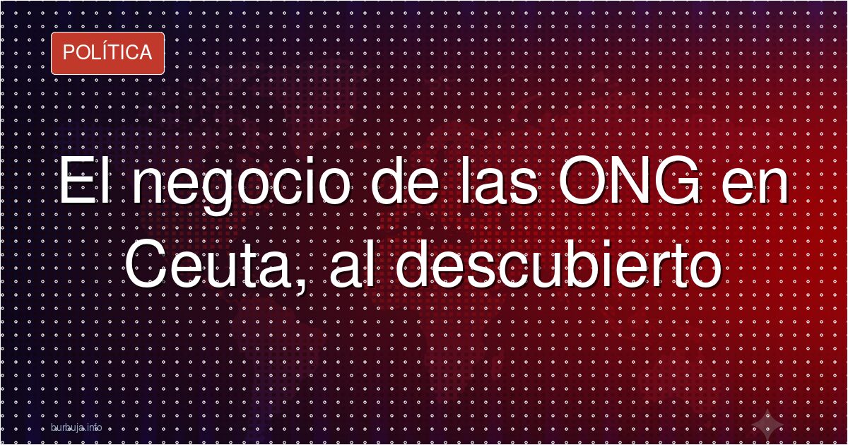 El negocio de las ONG en Ceuta, al descubierto