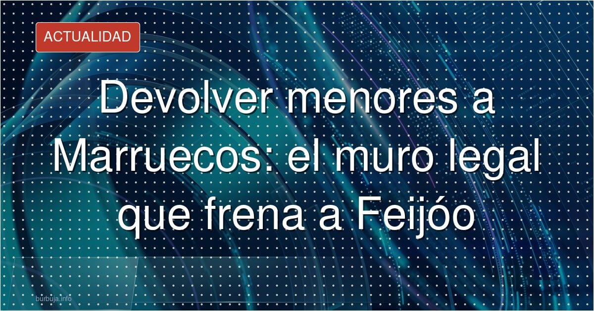 ¿Por qué no se puede devolver a los menores a Marruecos?