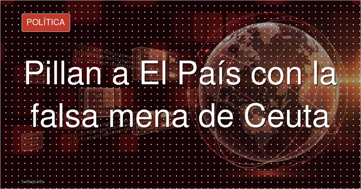 Pillan a El País con la falsa mena de Ceuta