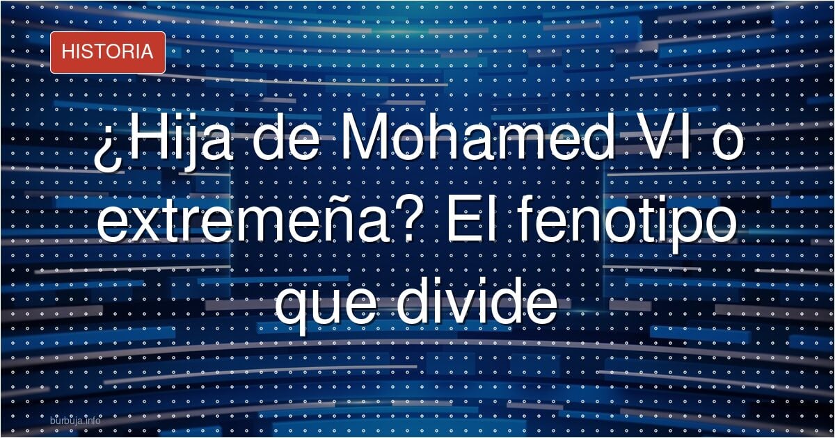 La hija de Mohamed VI: ¿extremeña o magrebí?