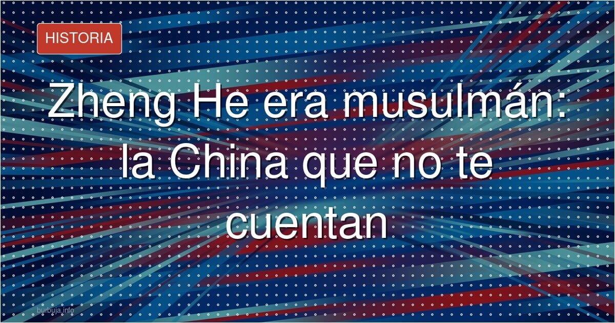 Zheng He era musulmán: la China que no te cuentan