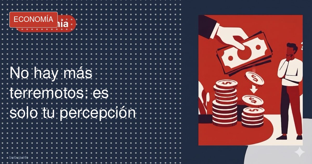 ¿Hay más terremotos o estamos más pendientes?