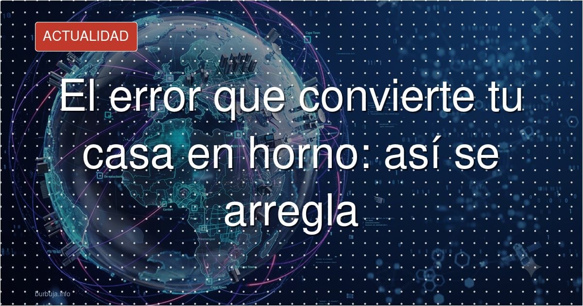 Tu casa, un horno: el error y el arreglo gratis