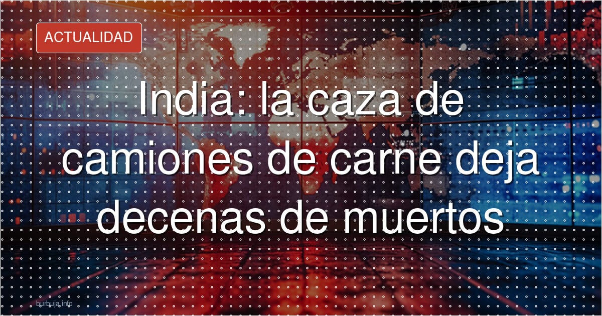 Decenas de camioneros muertos por la sospecha de carne