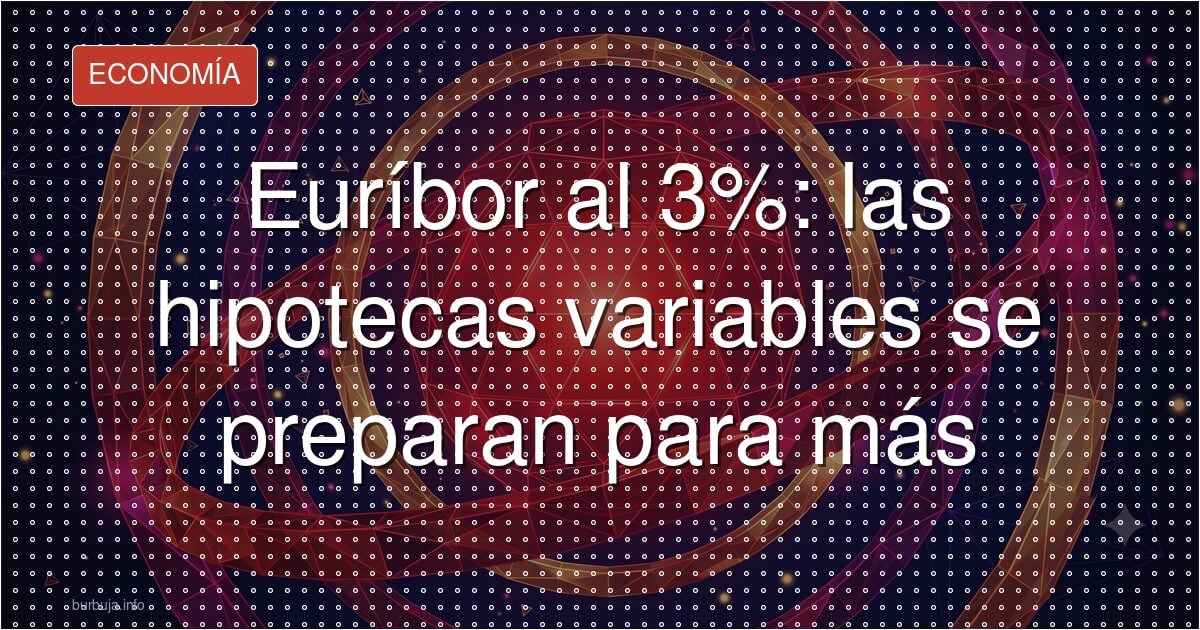 Adiós a las hipotecas baratas: el euríbor ya supera el 3%