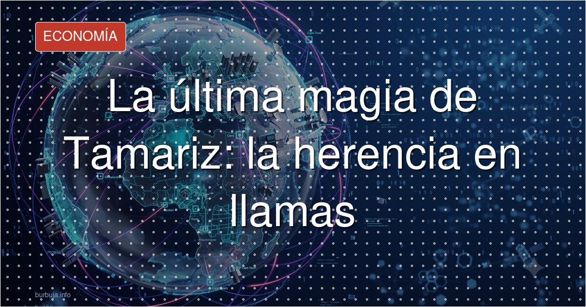 La última magia de Tamariz: la herencia en llamas