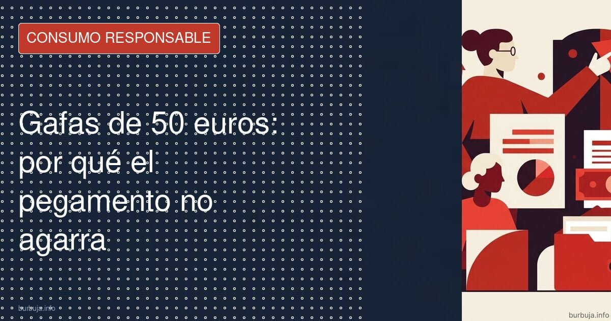 Reparar unas gafas de 50 euros: la falsa economía del bricolaje