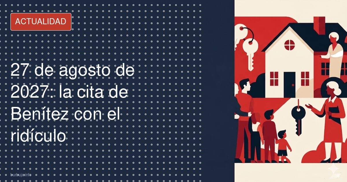27 de agosto de 2027: la cita de Benítez con el ridículo