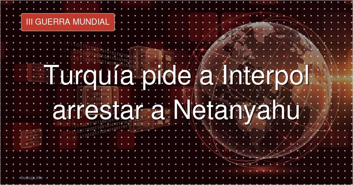 Turquía pide a Interpol detener a Netanyahu y el choque escala