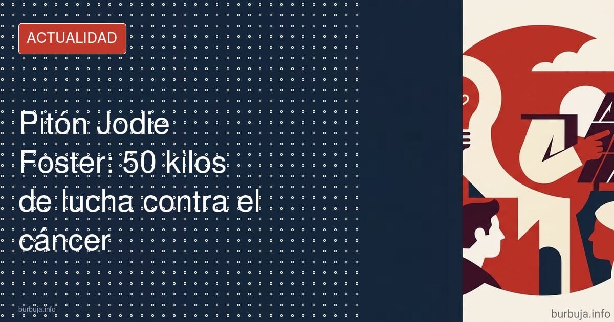 Pitón Jodie Foster: 50 kilos de lucha contra el cáncer
