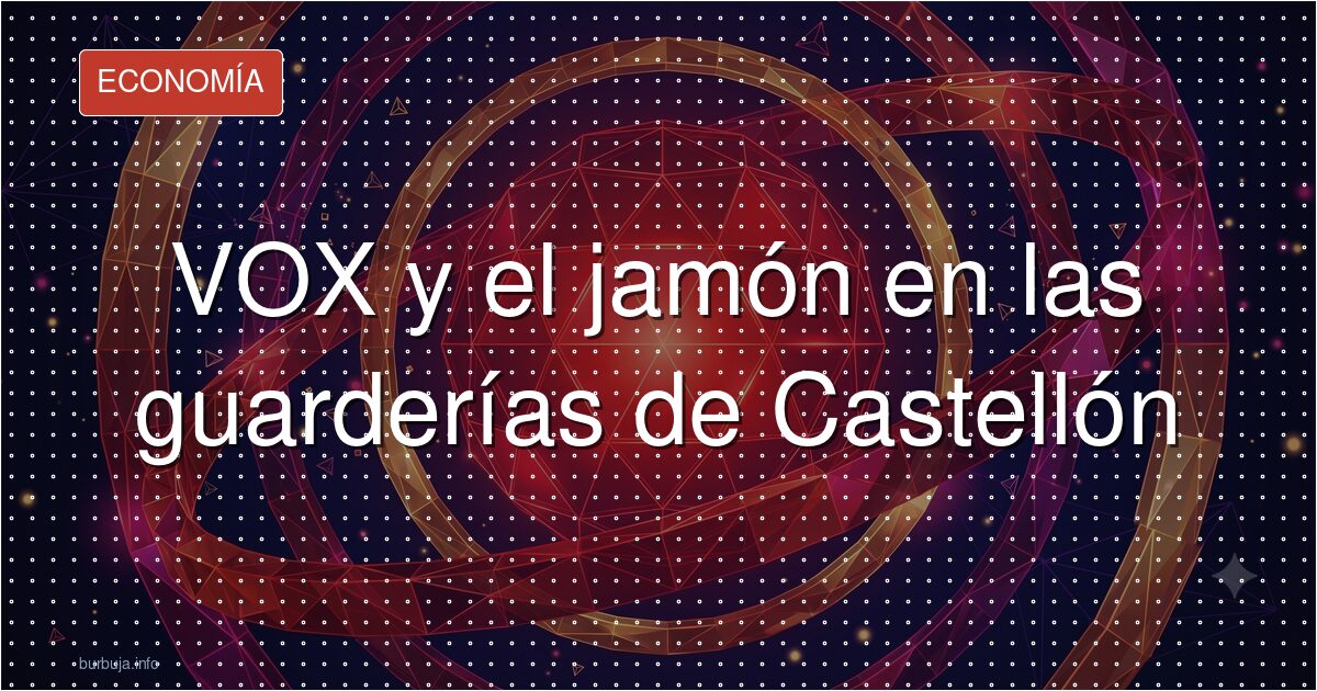 VOX y el jamón en las guarderías de Castellón