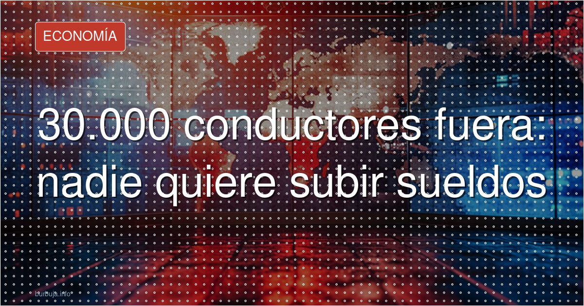 30.000 conductores fuera: nadie quiere subir sueldos