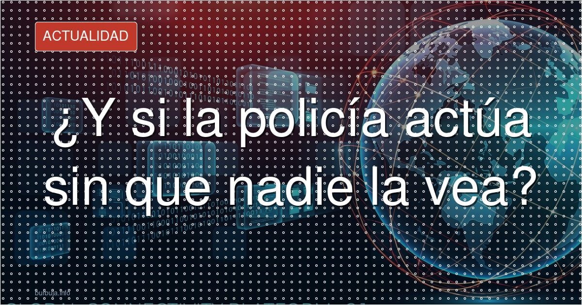 ¿Y si la policía actúa sin que nadie la vea?