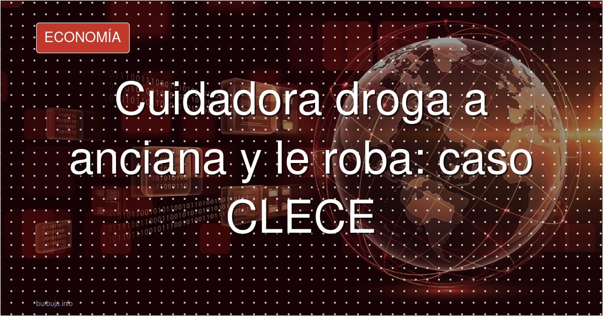 El escándalo de la cuidadora que drogaba ancianas
