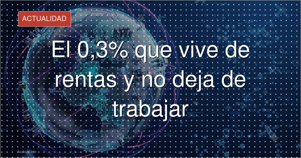 El 0,3% de españoles vive de rentas: el dato que nadie cree