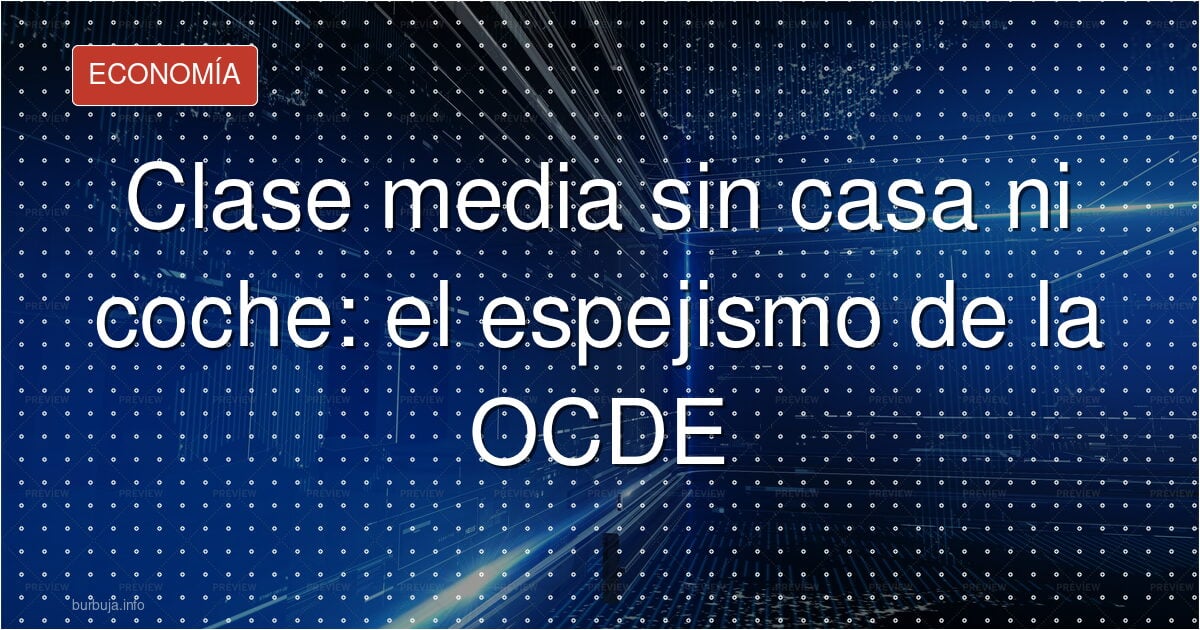 Clase media sin casa ni coche: el espejismo de la OCDE