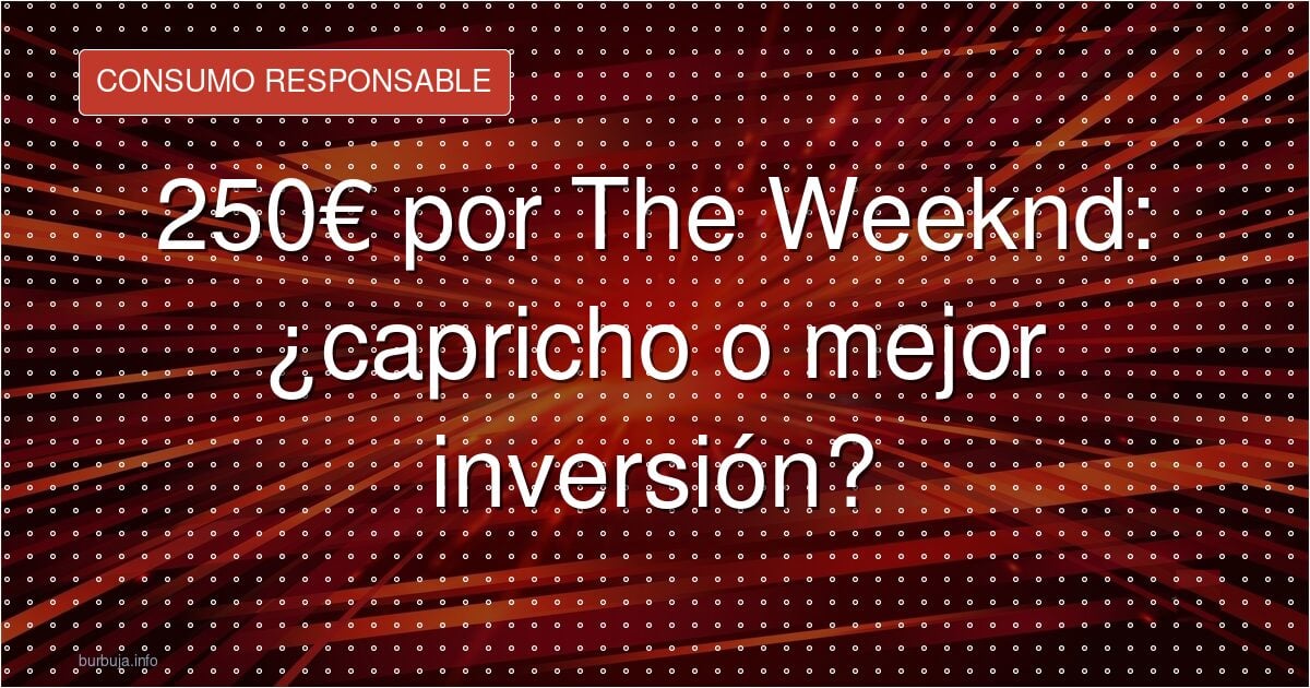 250€ por The Weeknd: ¿capricho o mejor inversión?