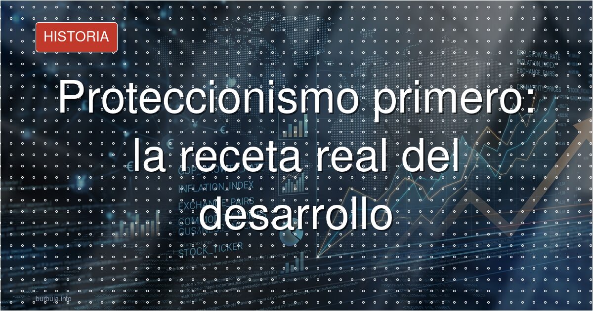 Proteccionismo primero: la receta real del desarrollo