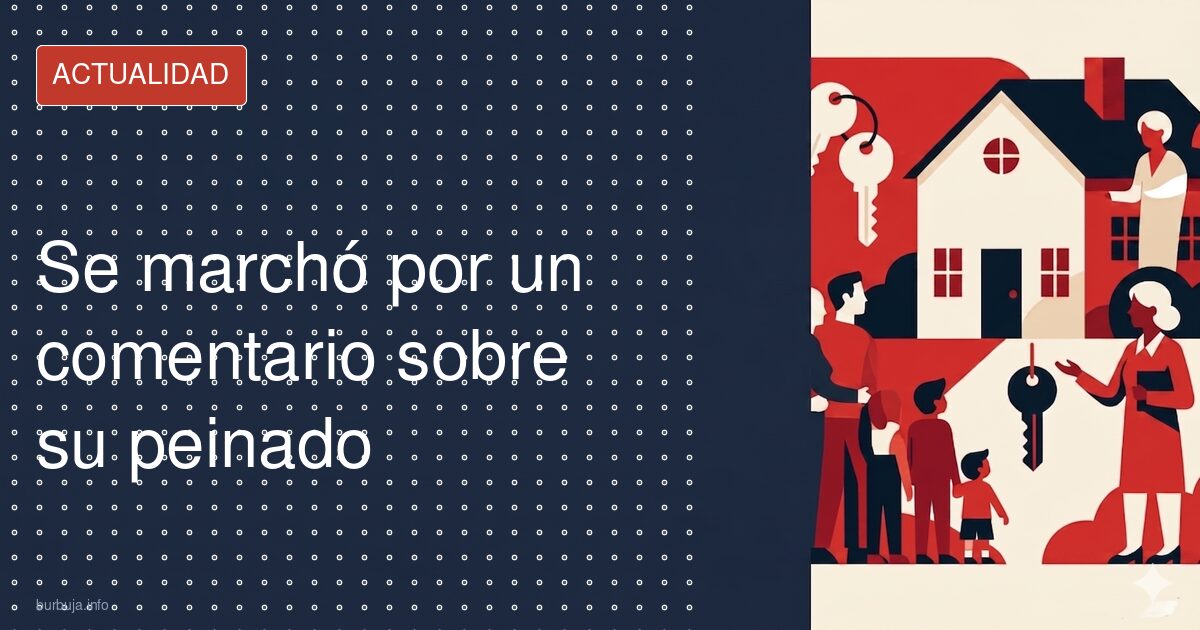 Se marchó por un comentario sobre su peinado
