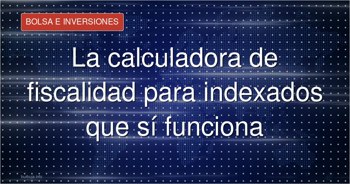 Fondos indexados: el diferimiento fiscal no es lo que parece