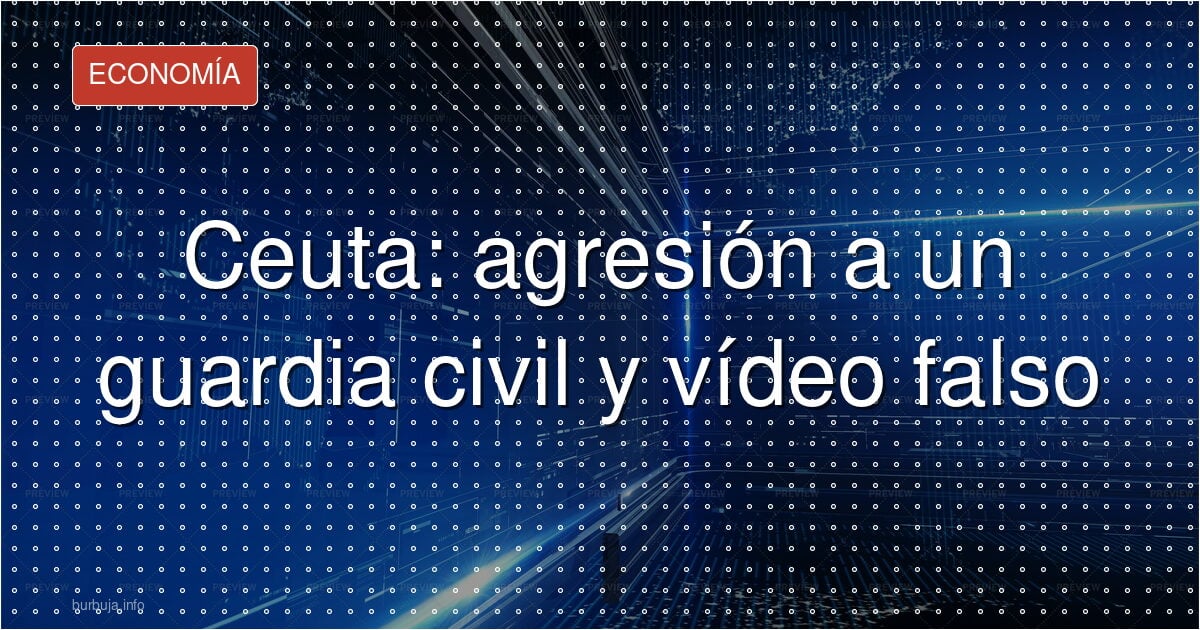 Ceuta: agresión a un guardia civil y vídeo falso