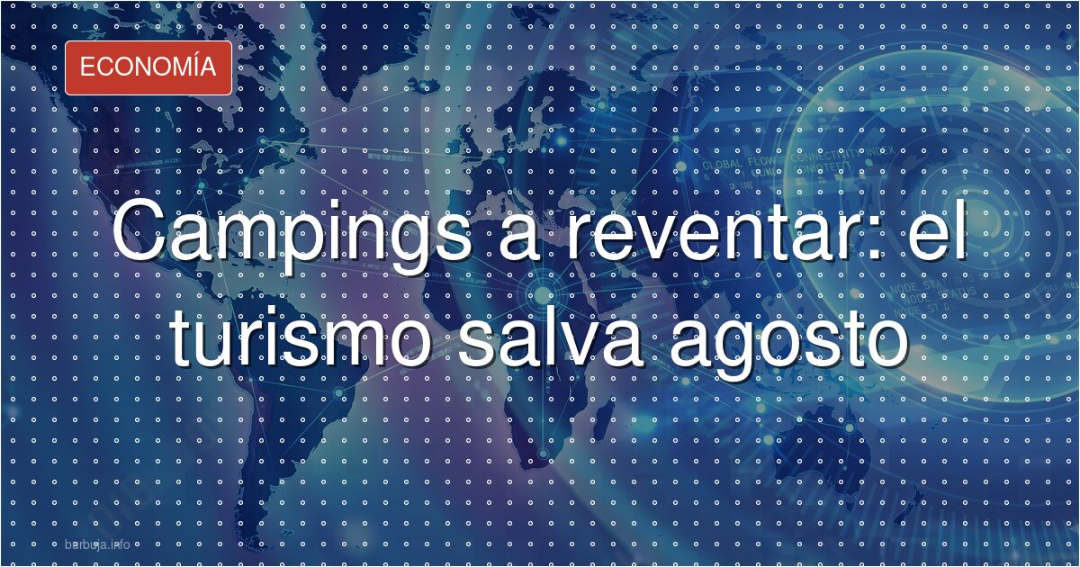 Campings a reventar: el turismo salva agosto