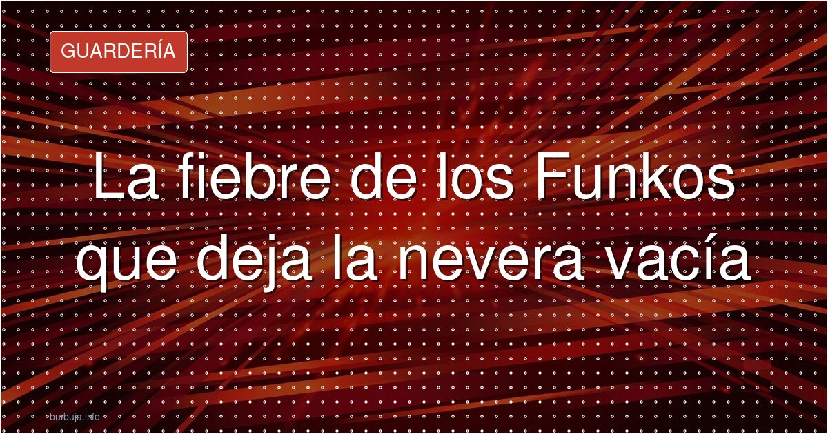 Funkos: coleccionismo, dopamina y el espejismo de invertir