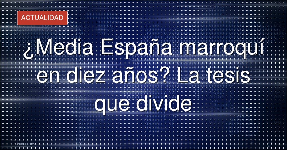 ¿Media España marroquí? El miedo que se extiende