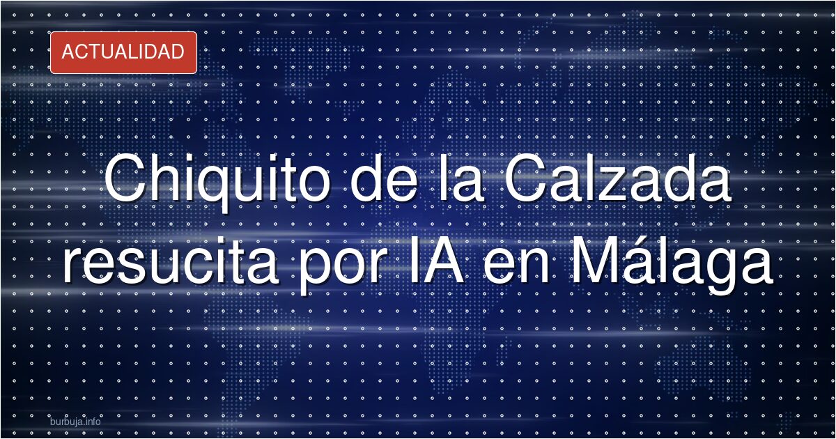 Chiquito con IA: el derroche que enfada a Málaga