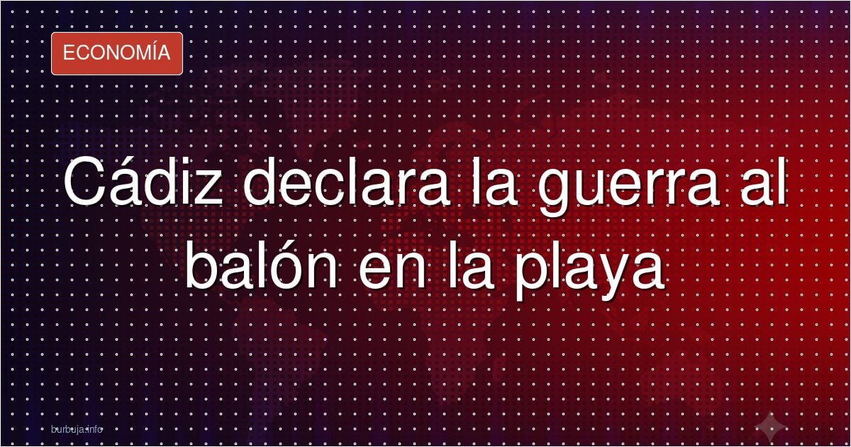 Cádiz dice no al balón en la arena: primeras patrullas