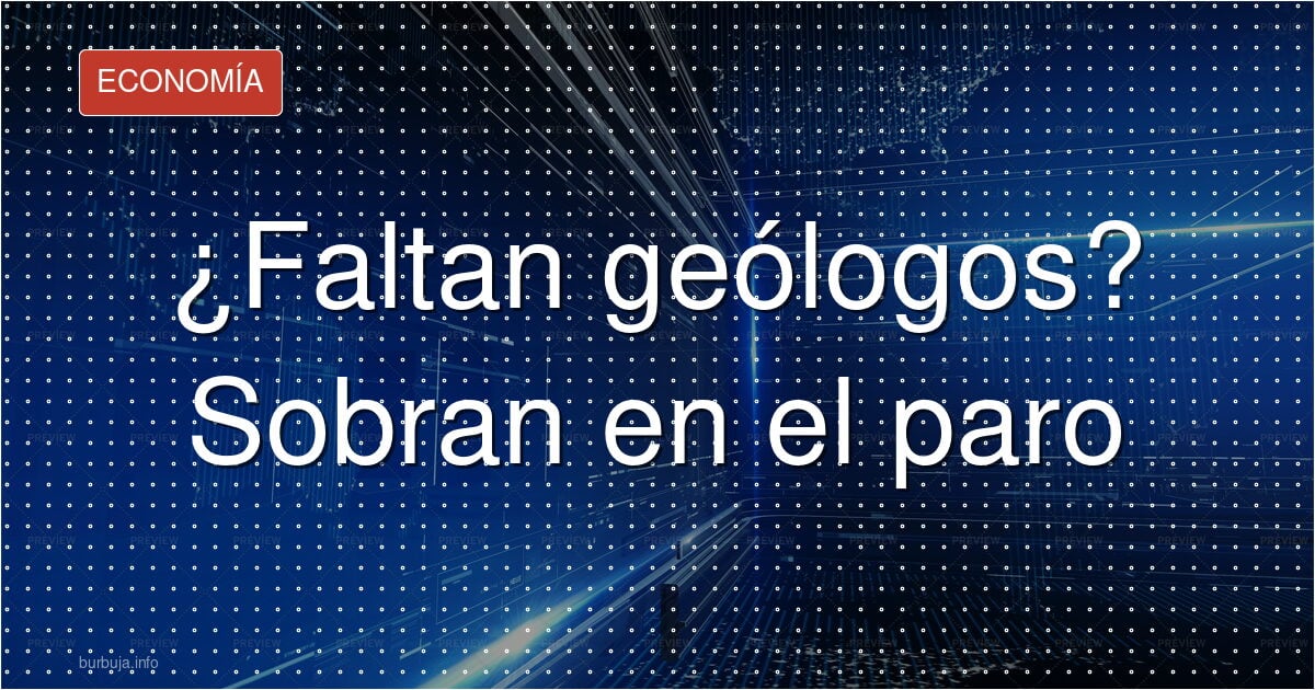 ¿Faltan geólogos? Sobran en el paro