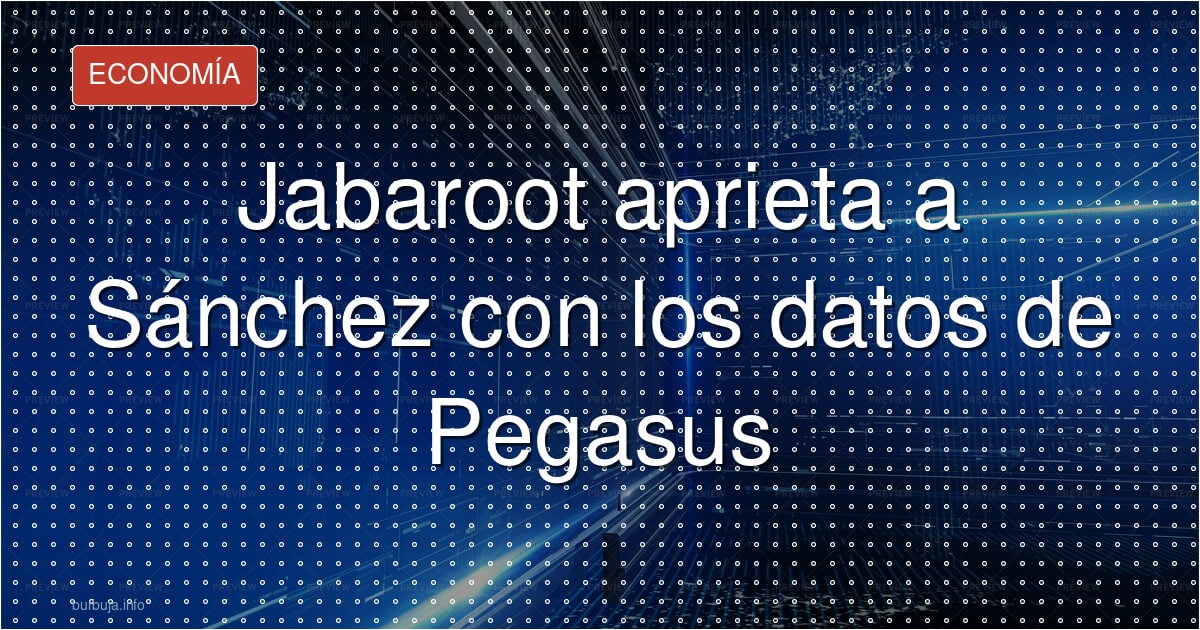 Jabaroot dice tener lo espiado a Sánchez por Pegasus