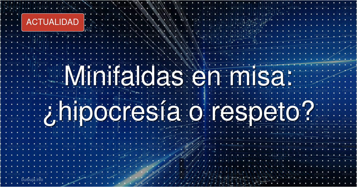 Minifaldas en misa: ¿hipocresía o respeto?