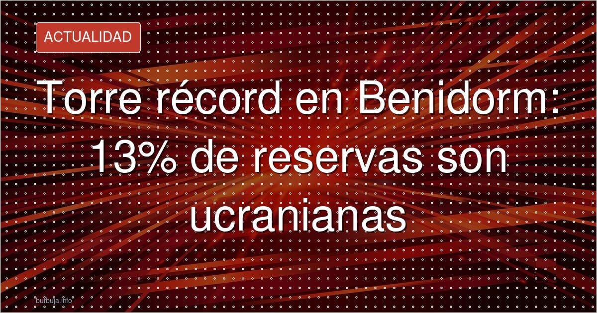 Torre récord en Benidorm: 13% de reservas son ucranianas