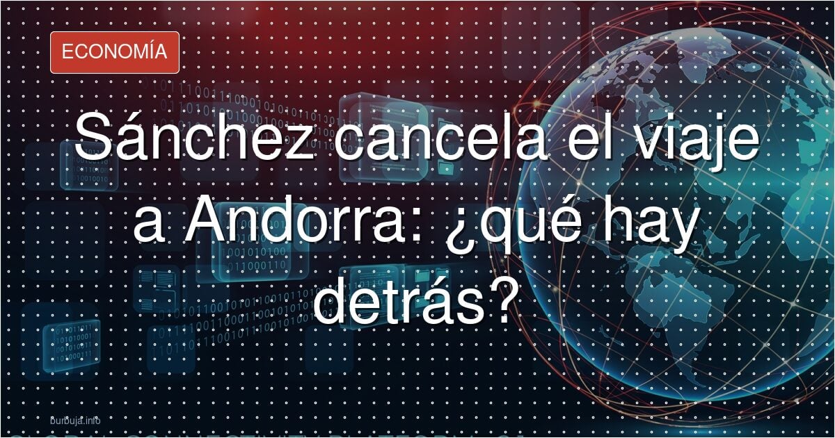 Sánchez cancela el viaje a Andorra: ¿qué hay detrás?