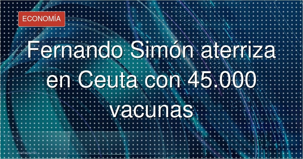Fernando Simón a Ceuta: 45.000 vacunas y 90 sanitarios