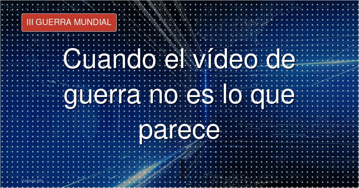 Cuando el vídeo de guerra no es lo que parece