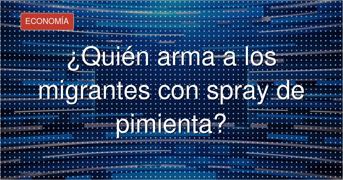 ¿ONG arman a migrantes con spray de pimienta?