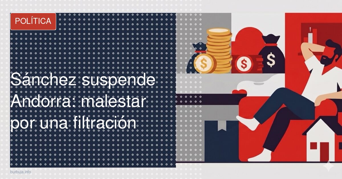 Sánchez suspende Andorra: malestar por una filtración