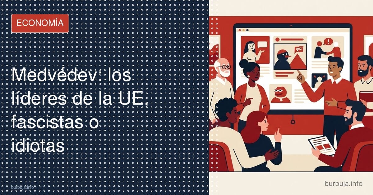 Medvédev: los líderes de la UE son fascistas o idiotas