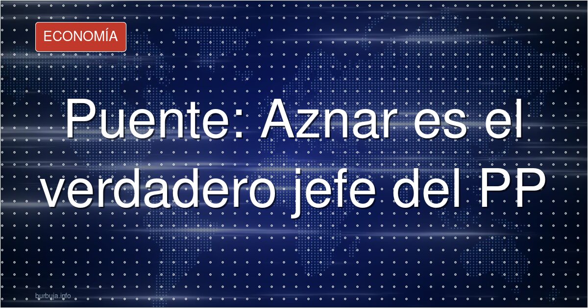 Puente: Aznar es el verdadero jefe del PP
