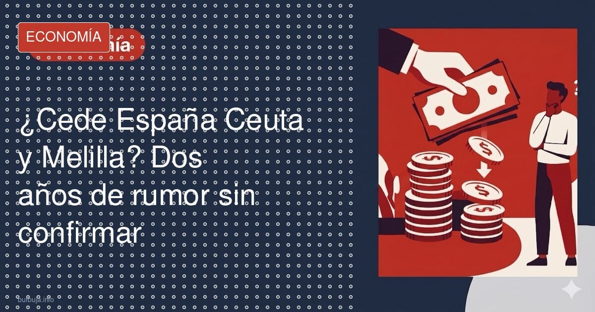 ¿Cede España Ceuta y Melilla? Dos años de rumor sin confirmar