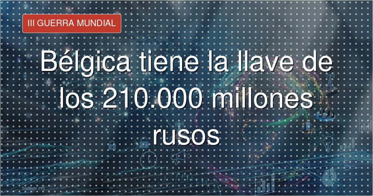 España apoya usar 210.000 millones rusos para Ucrania