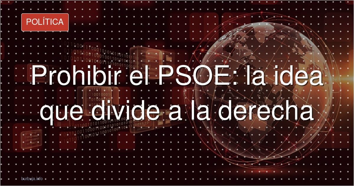 Prohibir el PSOE: el debate que ni la ley de partidos cierra