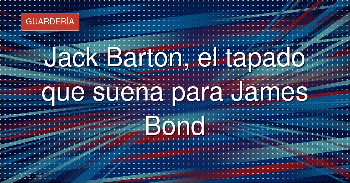 Jack Barton, el desconocido favorito para ser James Bond